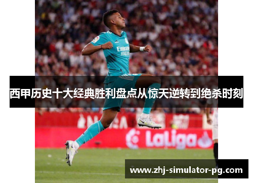 西甲历史十大经典胜利盘点从惊天逆转到绝杀时刻 西甲历史十大经典胜利盘点从惊天逆转到绝杀时刻