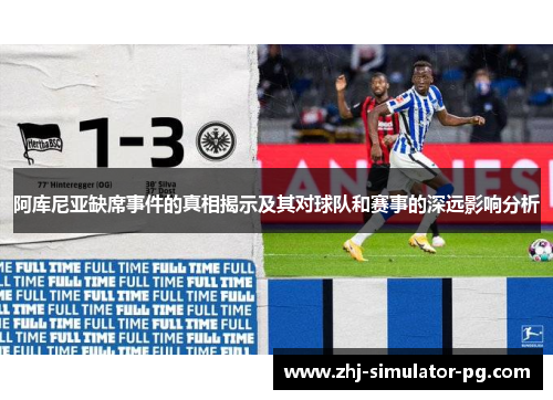 阿库尼亚缺席事件的真相揭示及其对球队和赛事的深远影响分析