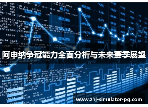 阿申纳争冠能力全面分析与未来赛季展望