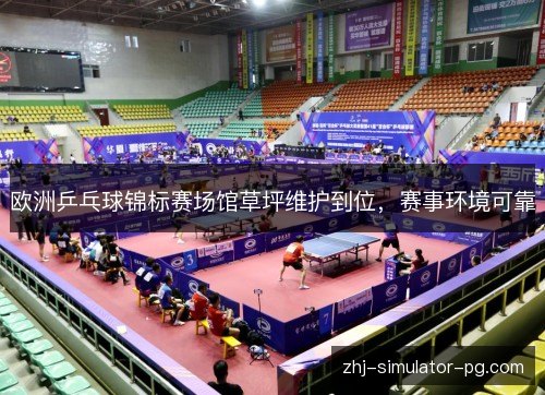 欧洲乒乓球锦标赛场馆草坪维护到位，赛事环境可靠